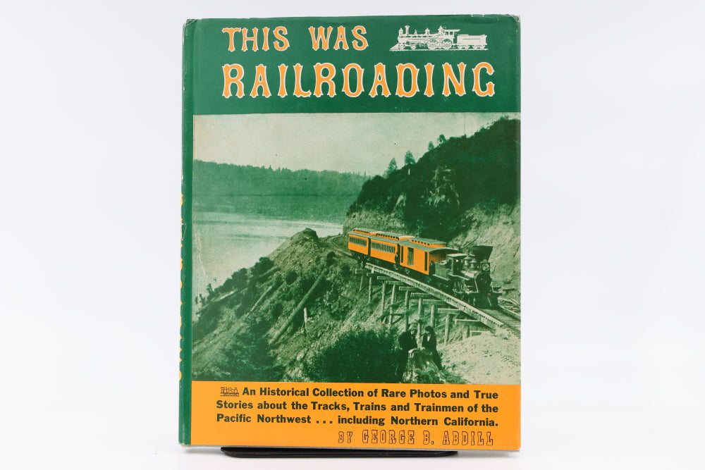 This was Railroading. An historical collection of rare photos and true stories about tracks, trains and the trainman of the Pacific Northwest ..including Northern California by George B, Abdill