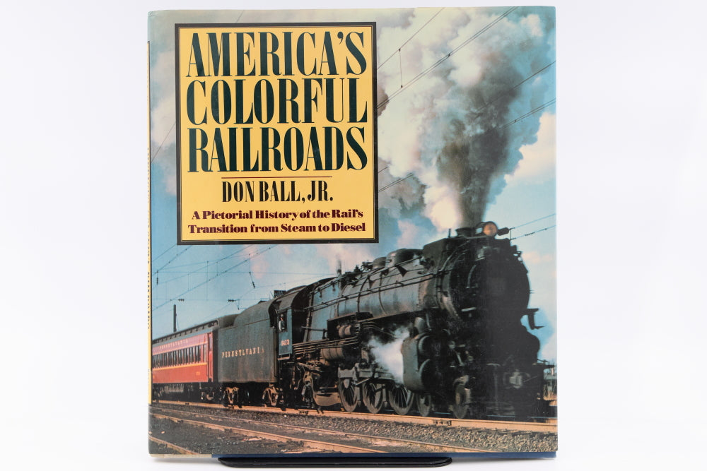 America's Colorful Railroads by Don Ball,JR A Pictorial history of the rail's transition from steam to diesel