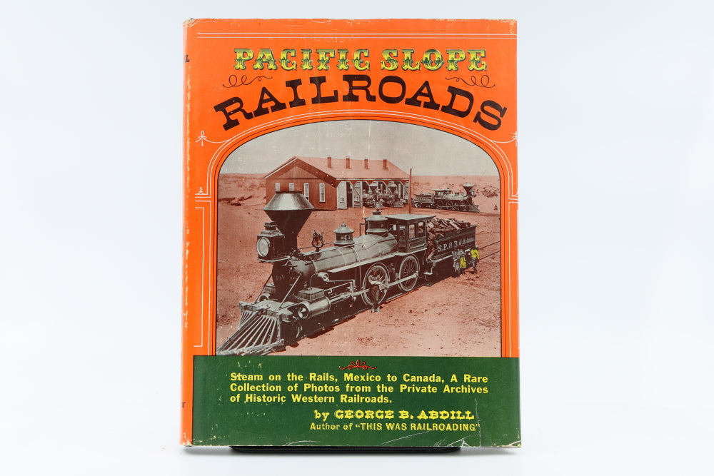 Pacific Slope Railroads Steam on the rails, Mexico to Canada, A rare collection of photos from the private archives of historic western railroads