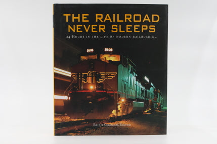 The Railroad Never Sleeps: 24 Hours in the Life of Modern Railroading by Brian Solomon